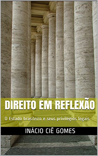 Capa do livro: DIREITO EM REFLEXÃO: O Estado brasileiro e seus privilégios legais - Ler Online pdf
