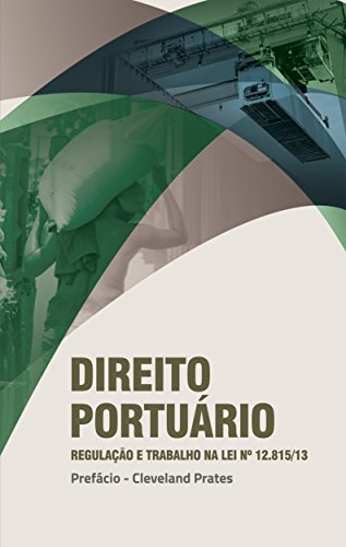 Livro PDF: DIREITO PORTUÁRIO – REGULAÇÃO E TRABALHO NA LEI 12.815-2013