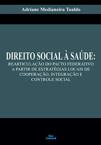 Livro PDF: Direito Social à Saúde:: Rearticulação do Pacto Federativo a Partir de Estratégias Locais de Cooperação, Integração e Controle Social