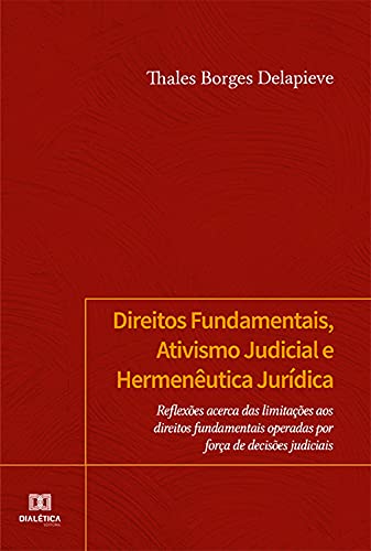 Livro PDF Direitos Fundamentais, Ativismo Judicial e Hermenêutica Jurídica: reflexões acerca das limitações aos direitos fundamentais operadas por força de decisões judiciais