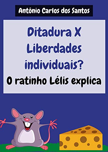 Livro PDF Ditadura X Liberdades individuais? O ratinho Lélis explica (Coleção Cidadania para Crianças Livro 27)