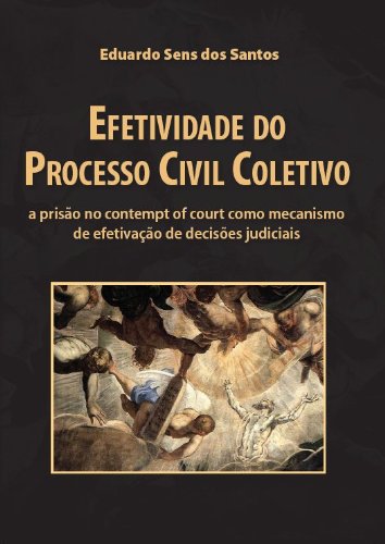 Capa do livro: Efetividade do Processo Civil Coletivo: a prisão no contempt of court como mecanismo de efetivação de decisões judiciais - Ler Online pdf