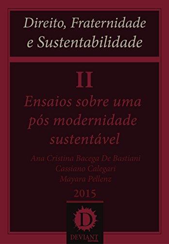 Livro PDF: Ensaios sobre uma pós modernidade sustentável (Direito, Fraternidade e Sustentabilidade Livro 2)