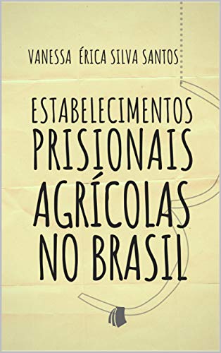 Capa do livro: Estabelecimentos Prisionais Agrícolas no Brasil: Uma ferramenta de ressocialização, gestão pública sustentável e fomento ao setor agroindustrial - Ler Online pdf