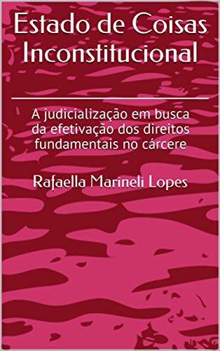 Capa do livro: Estado de Coisas Inconstitucional: A judicialização em busca da efetivação dos direitos fundamentais no cárcere - Ler Online pdf