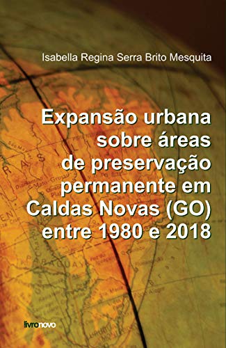 Capa do livro: EXPANSÃO URBANA SOBRE ÁREAS DE PRESERVAÇÃO PERMANENTE EM CALDAS NOVAS (GO) ENTRE 1980 A 2018 - Ler Online pdf