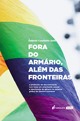 Capa do livro: Fora do Armário, Além das Fronteiras: a proibição de discriminação com base em orientação sexual e identidade de gênero no sistema global de direitos humanos - Ler Online pdf