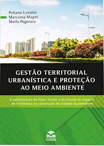 Capa do livro: Gestão territorial urbanística e proteção ao meio ambiente : a subutilização do Plano Diretor e do estudo do impacto de vizinhança na construção de cidades sustentáveis - Ler Online pdf