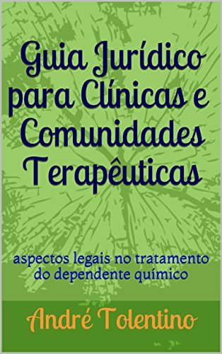 Capa do livro: Guia Jurídico para Clínicas e Comunidades Terapêuticas : aspectos legais no tratamento do dependente químico - Ler Online pdf
