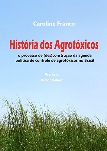 Capa do livro: História dos agrotóxicos: O proceso de (des)construção da agenda política de controle dos agrotóxicos no Brasil - Ler Online pdf