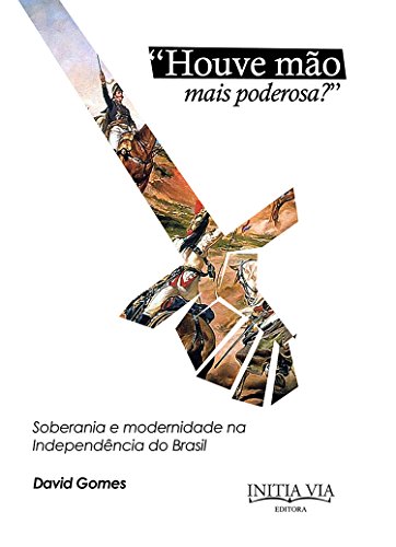 Capa do livro: “Houve Mão Mais Poderosa?”: Soberania e Modernidade na Independência do Brasil - Ler Online pdf