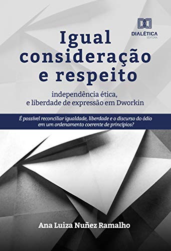 Livro PDF: Igual consideração e respeito, independência ética e liberdade de expressão em Dworkin: é possível reconciliar igualdade, liberdade e o discurso do ódio em um ordenamento coerente de princípios?