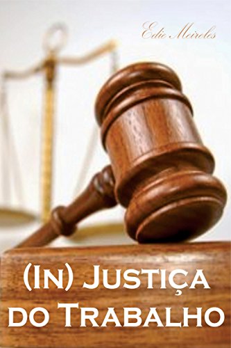 Capa do livro: (In) Justiça do trabalho: Audiência da Justiça do Trabalho sob a ótica do empregador - Ler Online pdf