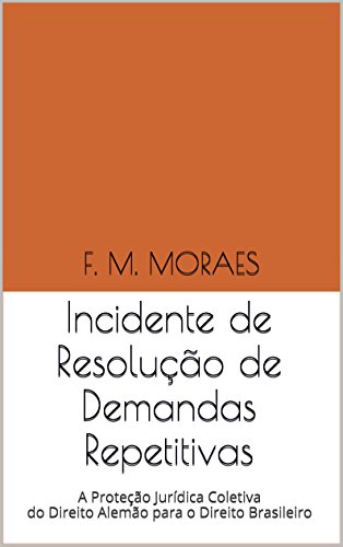 Livro PDF: Incidente de Resolução de Demandas Repetitivas: A Proteção Jurídica Coletiva do Direito Alemão para o Direito Brasileiro
