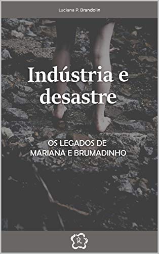 Livro PDF: INDÚSTRIA E DESASTRE: Os legados de Mariana e Brumadinho