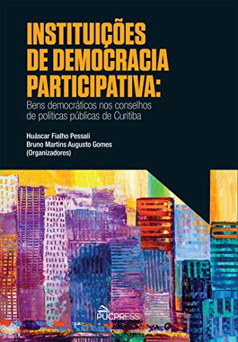 Livro PDF: Instituições de democracia participativa: bens democráticos nos conselhos de políticas públicas de Curitiba
