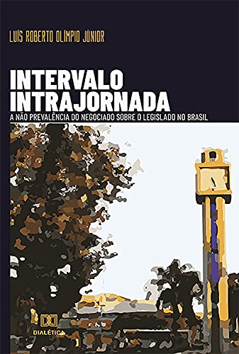 Capa do livro: Intervalo intrajornada: A não prevalência do negociado sobre o legislado no Brasil - Ler Online pdf