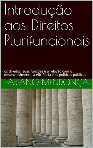 Livro PDF Introdução aos Direitos Plurifuncionais: os direitos, suas funções e a relação com o desenvolvimento, a eficiência e as políticas públicas