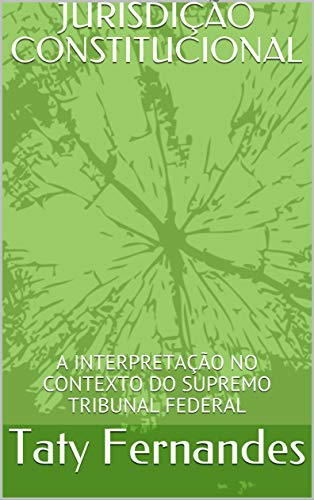 Livro PDF: JURISDIÇÃO CONSTITUCIONAL: A INTERPRETAÇÃO NO CONTEXTO DO SUPREMO TRIBUNAL FEDERAL