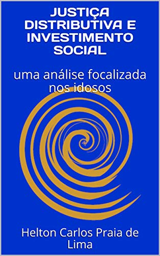 Capa do livro: JUSTIÇA DISTRIBUTIVA E INVESTIMENTO SOCIAL: uma análise focalizada nos idosos - Ler Online pdf
