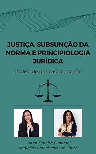 Livro PDF JUSTIÇA, SUBSUNÇÃO DA NORMA E PRINCIPIOLOGIA JURÍDICA: análise de um caso concreto (Artigos Jurídicos Livro 5)