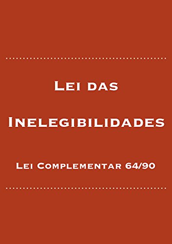 Capa do livro: Lei das Inelegibilidades: Lei Complementar 64/90 (Direito Eleitoral Brasileiro Livro 1) - Ler Online pdf