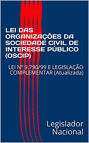 Livro PDF: LEI DAS ORGANIZAÇÕES DA SOCIEDADE CIVIL DE INTERESSE PÚBLICO (OSCIP) : LEI Nº 9.790/99 E LEGISLAÇÃO COMPLEMENTAR (Atualizada)