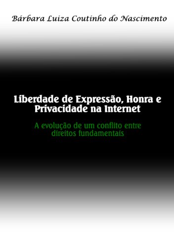 Capa do livro: Liberdade de Expressão, Honra e Privacidade na Internet: A evolução de um conflito entre direitos fundamentais - Ler Online pdf