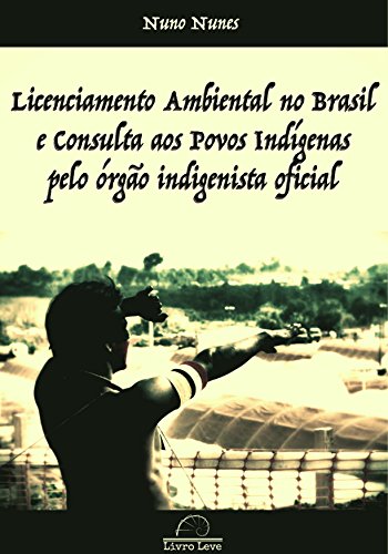 Livro PDF Licenciamento Ambiental no Brasil e Consulta aos Povos Indígenas pelo órgão indigenista oficial