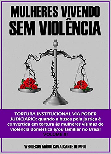 Livro PDF: MULHERES VIVENDO SEM VIOLÊNCIA: TORTURA INSTITUCIONAL VIA PODER JUDICIÁRIO: quando a busca pela justiça é convertida em tortura às mulheres vítimas de violência doméstica e/ou familiar no Brasil