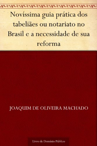 Livro PDF: Novíssima guia prática dos tabeliães ou notariato no Brasil e a necessidade de sua reforma