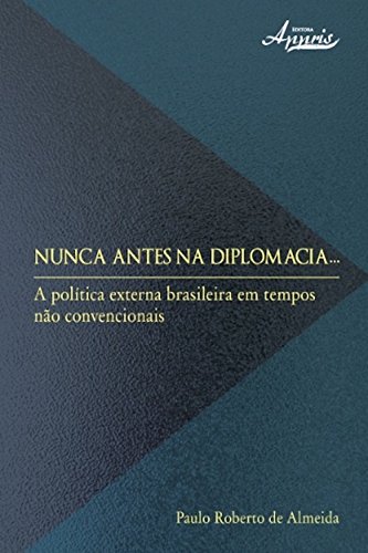 Livro PDF: Nunca antes na diplomacia: a política externa brasileira em tempos não convencionais (Ciências Jurídicas: Coleção Sociologia do Direito)
