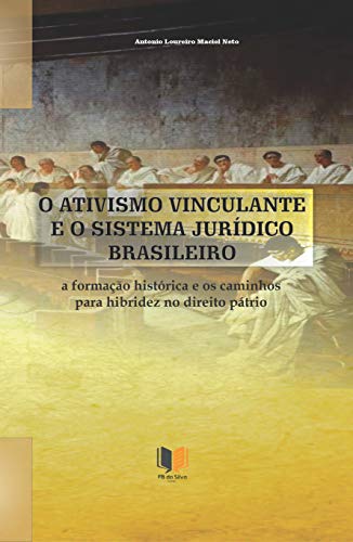 Capa do livro: O ATIVISMO VINCULANTE E O SISTEMA JURÍDICO BRASILEIRO:: A FORMAÇÃO HISTÓRICA E OS CAMINHOS PARA HIBRIDEZ NO DIREITO PÁTRIO - Ler Online pdf