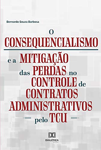 Livro PDF: O Consequencialismo e a Mitigação das Perdas no Controle de Contratos Administrativos pelo TCU