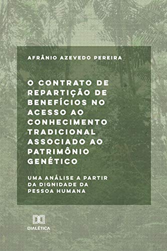 Capa do livro: O contrato de repartição de benefícios no acesso ao conhecimento tradicional associado ao patrimônio genético: uma análise a partir da dignidade da pessoa humana - Ler Online pdf