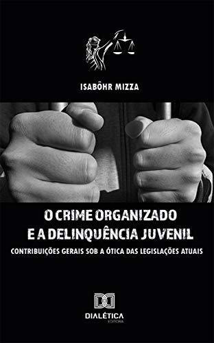 Capa do livro: O Crime Organizado e a Delinquência Juvenil: contribuições gerais sob a ótima das legislações atuais - Ler Online pdf