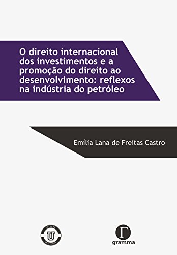 Capa do livro: O direito internacional dos investimentos e a promoção do direito ao desenvolvimento: reflexos na indústria do petróleo - Ler Online pdf