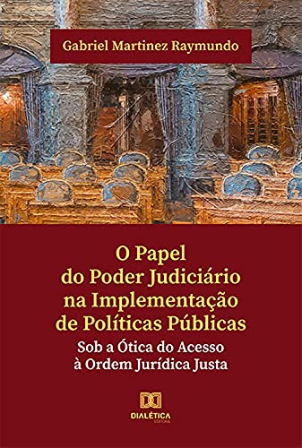Capa do livro: O papel do poder judiciário na implementação de políticas públicas: sob a ótica do acesso à ordem jurídica justa - Ler Online pdf