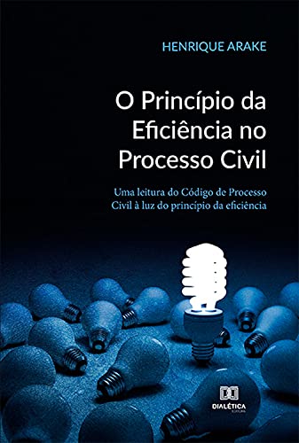 Livro PDF: O Princípio da Eficiência no Processo Civil: uma leitura do Código de Processo Civil à luz do princípio da eficiência