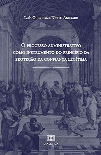 Livro PDF: O processo administrativo como instrumento do princípio da proteção da confiança legítima