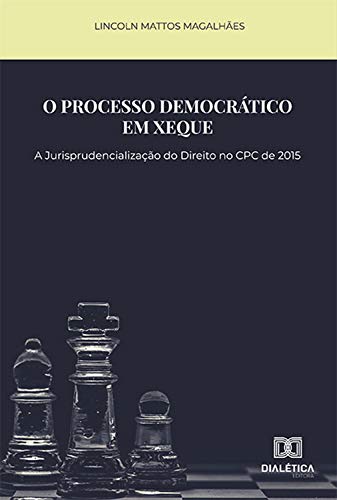 Capa do livro: O Processo Democrático em Xeque: a Jurisprudencialização do Direito no CPC de 2015 - Ler Online pdf