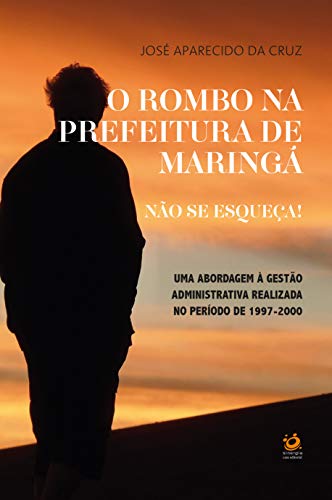 Capa do livro: O rombo na prefeitura de Maringá. Não se Esqueça!: Uma abordagem à gestão administrativa realizada no período de 1997-2000 - Ler Online pdf