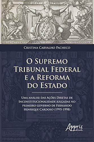Livro PDF: O Supremo Tribunal Federal e a Reforma do Estado: Uma Análise das Ações Diretas de Inconstitucionalidade Julgadas no Primeiro Governo de Fernando Henrique Cardoso (1995-1998)