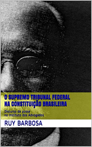 Livro PDF: O Supremo Tribunal Federal na Constituição Brasileira: Discurso de posse no Instituto dos Advogados