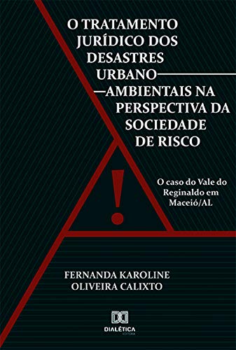 Capa do livro: O Tratamento Jurídico dos Desastres Urbano-ambientais na Perspectiva da Sociedade de Risco: o caso do Vale do Reginaldo em Maceió/AL - Ler Online pdf