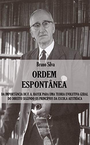 Livro PDF Ordem Espontânea: Da Importância de F. A. Hayek para uma Teoria Evolutiva Geral do Direito segundo os Princípios da Escola Austríaca