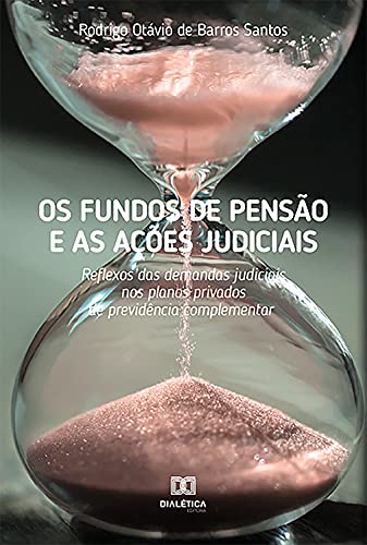 Capa do livro: Os fundos de pensão e as ações judiciais: reflexos das demandas judiciais nos planos privados de previdência complementar - Ler Online pdf
