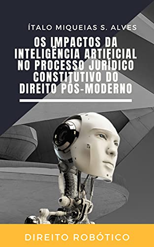 Capa do livro: Os Impactos da Inteligência Artificial no Processo Jurídico Constitutivo do Direito Pós-Moderno - Ler Online pdf