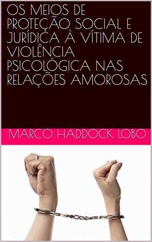 Capa do livro: OS MEIOS DE PROTEÇÃO SOCIAL E JURÍDICA À VÍTIMA DE VIOLÊNCIA PSICOLÓGICA NAS RELAÇÕES AMOROSAS - Ler Online pdf