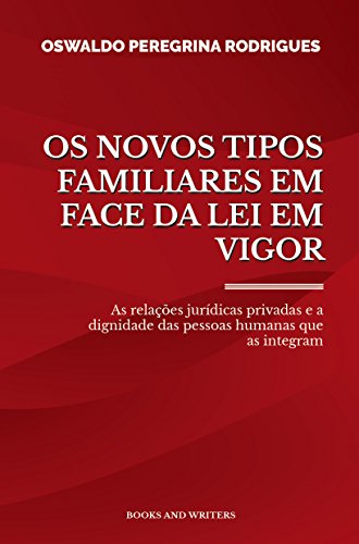 Livro PDF: OS NOVOS TIPOS FAMILIARES EM FACE DA LEI EM VIGOR: As relações jurídicas privadas e a dignidade das pessoas humanas que as integram